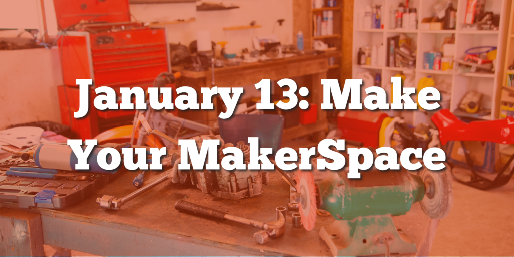 Cluttered workshop with "January 13: Make Your MakerSpace"