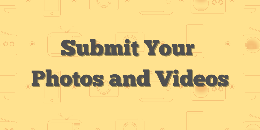 Submit Your Photos and Videos